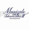 a悤 ˉ̌c ^JdJJQL_ / Musicals on Takarazuka III -studio recording selection III-