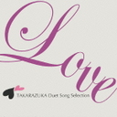 ~ LOVE@TAKARAZUKA@Duet@Song@Selection